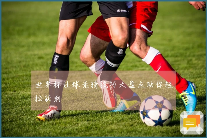 世界杯让球竞猜技巧大盘点助你轻松获利